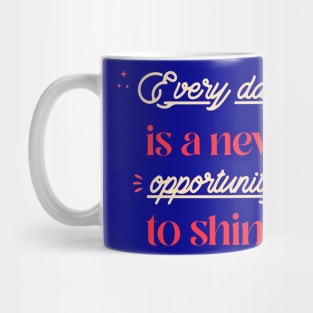 Every day is a new opportunity to shine. Mug